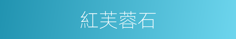 紅芙蓉石的同義詞