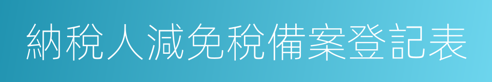 納稅人減免稅備案登記表的同義詞