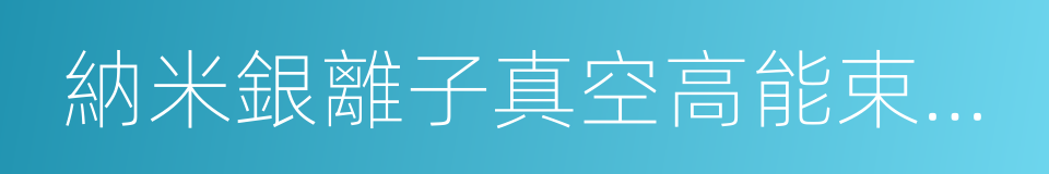 納米銀離子真空高能束流電鍍技術的同義詞