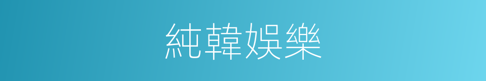 純韓娛樂的同義詞