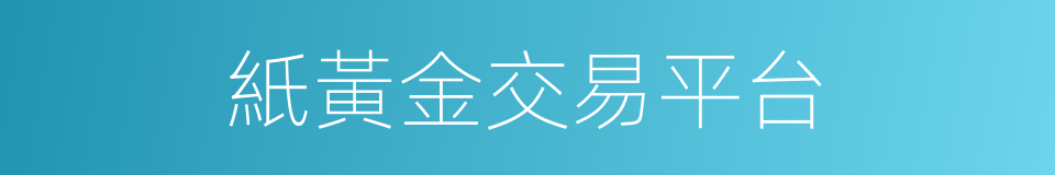 紙黃金交易平台的同義詞