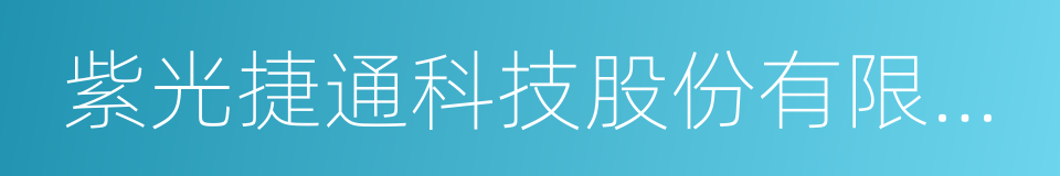 紫光捷通科技股份有限公司的同义词