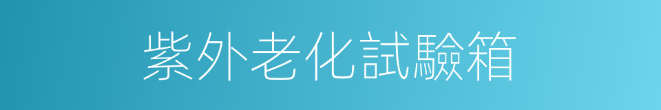 紫外老化試驗箱的同義詞