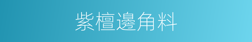 紫檀邊角料的同義詞
