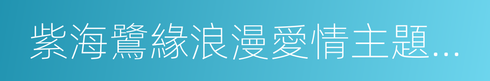 紫海鷺緣浪漫愛情主題公園的同義詞