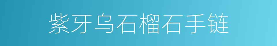 紫牙乌石榴石手链的同义词