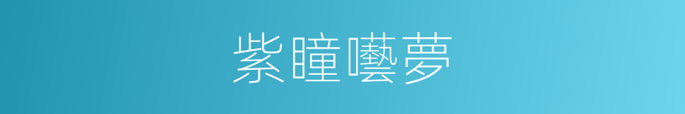 紫瞳囈夢的同義詞