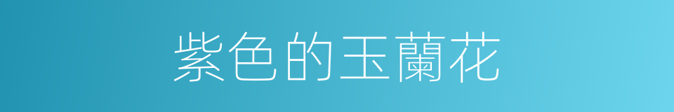 紫色的玉蘭花的同義詞