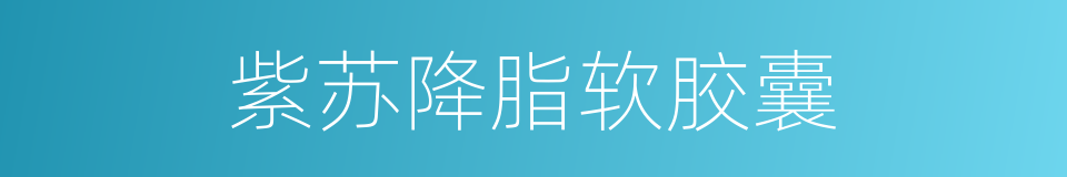 紫苏降脂软胶囊的同义词