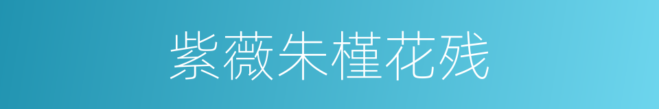 紫薇朱槿花残的同义词