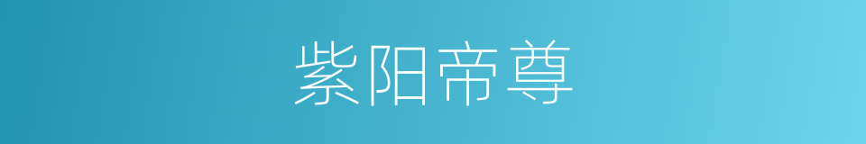 紫阳帝尊的同义词
