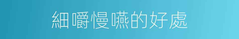 細嚼慢嚥的好處的同義詞