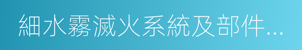 細水霧滅火系統及部件通用技術條件的同義詞