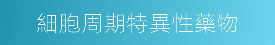 細胞周期特異性藥物的同義詞