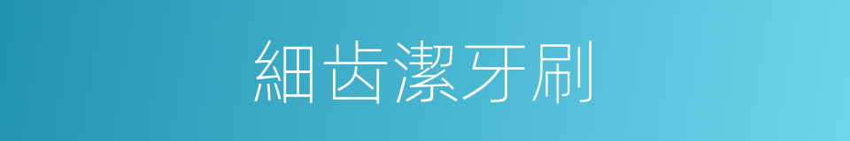 細齿潔牙刷的同義詞