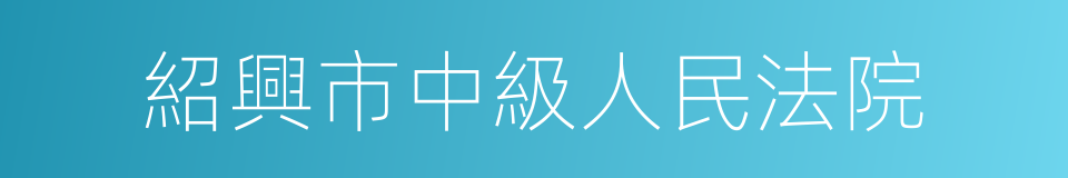 紹興市中級人民法院的同義詞