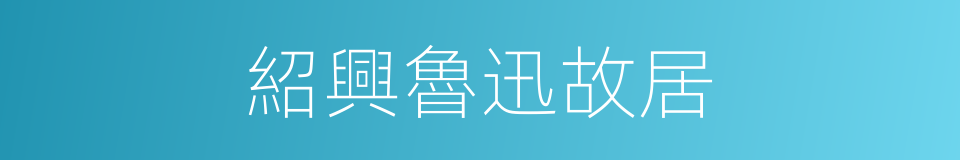 紹興魯迅故居的同義詞