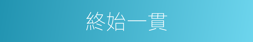 終始一貫的意思