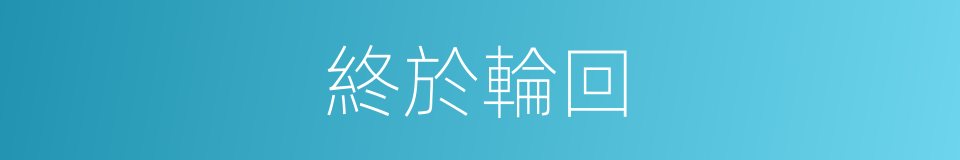 終於輪回的同義詞