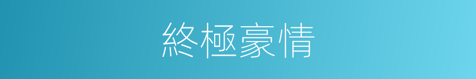 終極豪情的同義詞