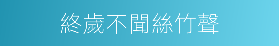 終歲不聞絲竹聲的同義詞