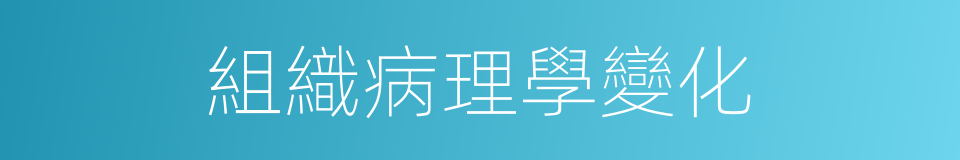 組織病理學變化的同義詞