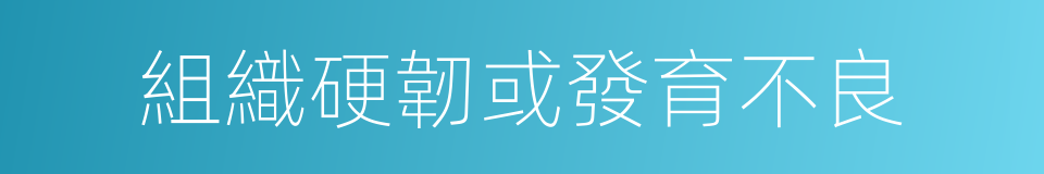 組織硬韌或發育不良的同義詞