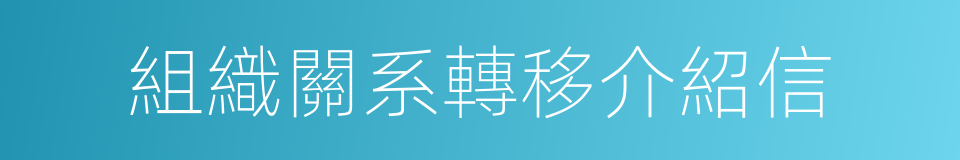 組織關系轉移介紹信的同義詞