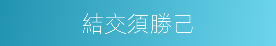 結交須勝己的同義詞