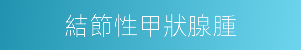 結節性甲狀腺腫的同義詞