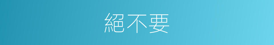 絕不要的意思