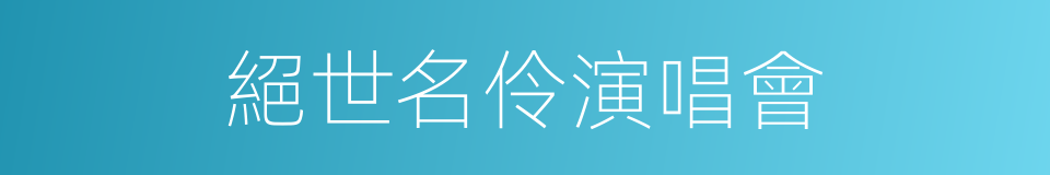 絕世名伶演唱會的同義詞