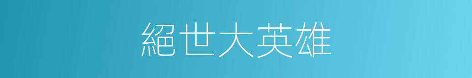 絕世大英雄的同義詞