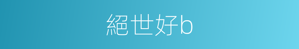 絕世好b的同義詞