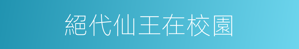 絕代仙王在校園的同義詞