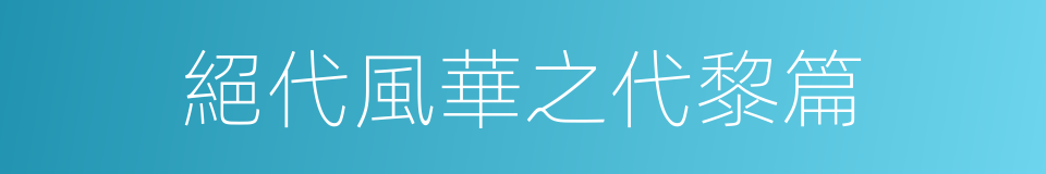 絕代風華之代黎篇的同義詞