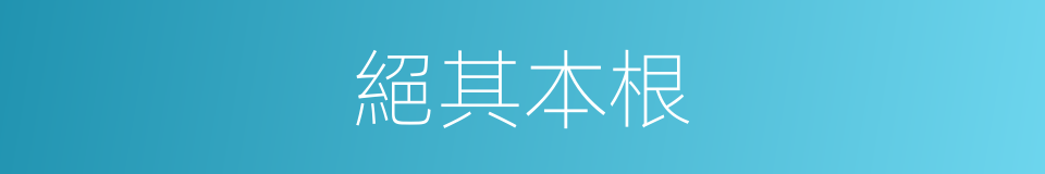 絕其本根的意思