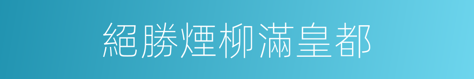 絕勝煙柳滿皇都的同義詞