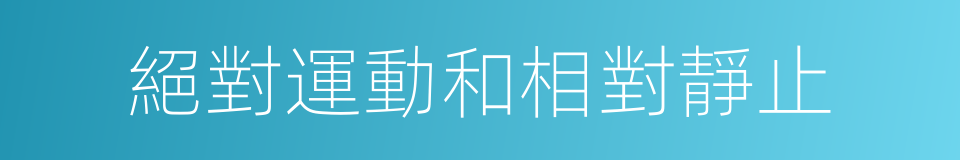 絕對運動和相對靜止的同義詞