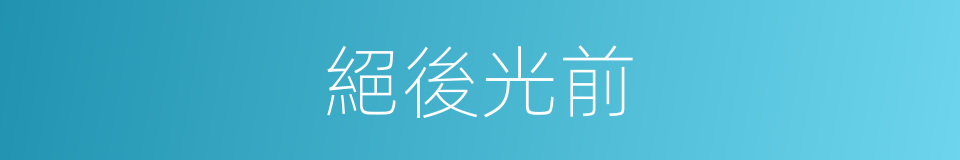 絕後光前的意思