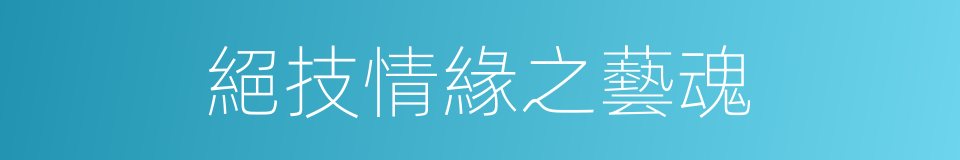 絕技情緣之藝魂的同義詞