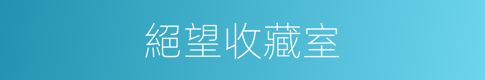 絕望收藏室的同義詞