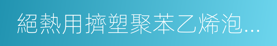 絕熱用擠塑聚苯乙烯泡沫塑料的同義詞