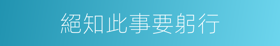 絕知此事要躬行的同義詞