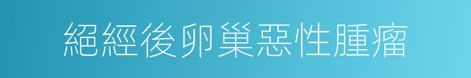 絕經後卵巢惡性腫瘤的同義詞
