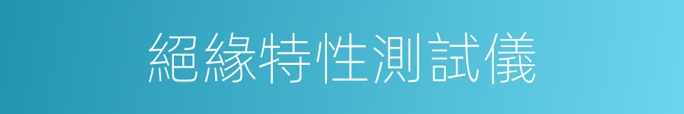 絕緣特性測試儀的同義詞