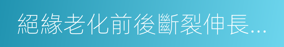 絕緣老化前後斷裂伸長率變化率的同義詞