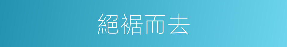 絕裾而去的意思