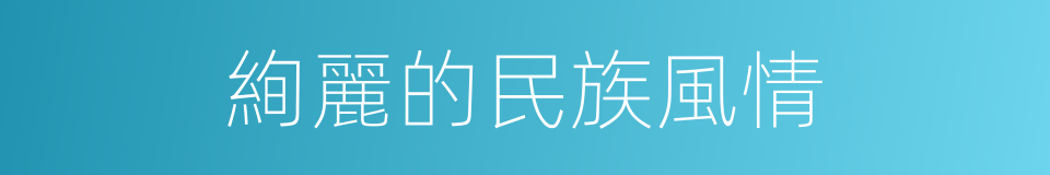 絢麗的民族風情的同義詞