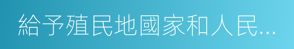 給予殖民地國家和人民獨立宣言的同義詞